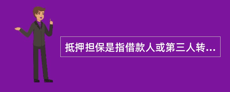 抵押担保是指借款人或第三人转移对法定财产的占有，将该财产作为贷款的担保。()