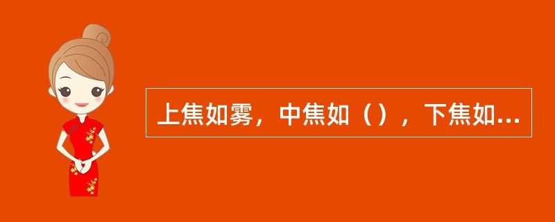 上焦如雾，中焦如（），下焦如（）。