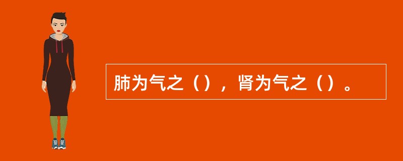 肺为气之（），肾为气之（）。