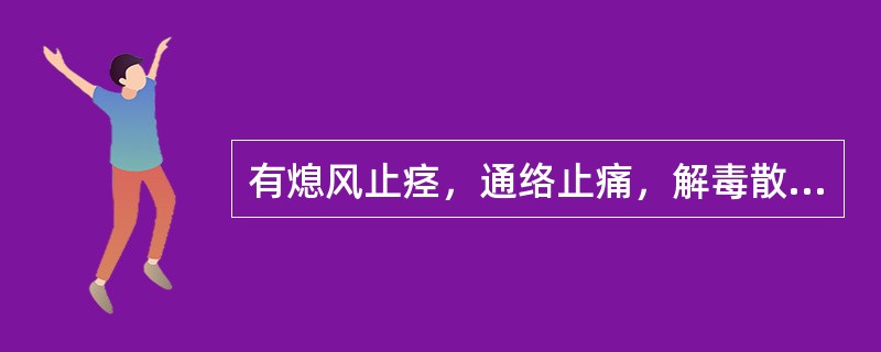 有熄风止痉，通络止痛，解毒散结功效的是（）