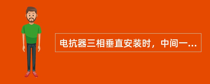 电抗器三相垂直安装时，中间一相绕组的绕向应与上下两相相同