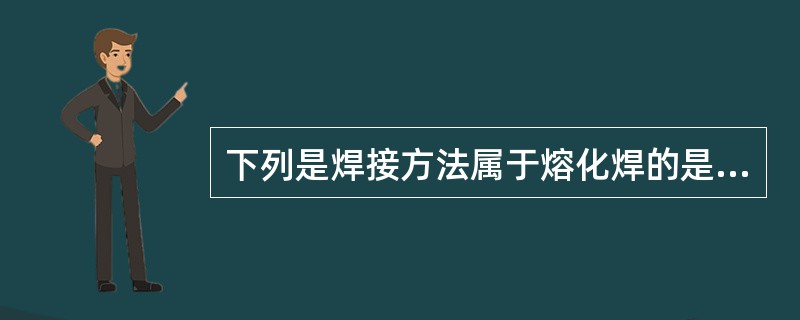 下列是焊接方法属于熔化焊的是（）