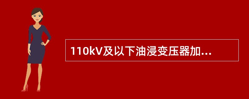 110kV及以下油浸变压器加电压冲击合闸前应静置（）h