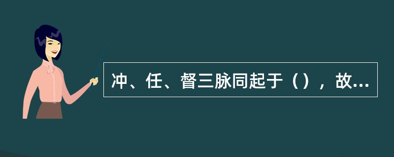 冲、任、督三脉同起于（），故有“一源三歧”之说。