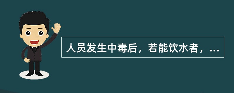 人员发生中毒后，若能饮水者，可给予饮用热（）或其他热饮料。