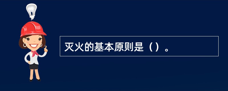 灭火的基本原则是（）。