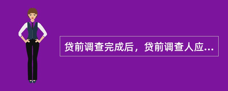 贷前调查完成后，贷前调查人应撰写()，提出是否同意贷款的明确意见，送贷款审核人员