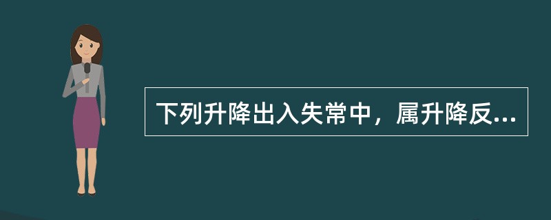 下列升降出入失常中，属升降反作的是（）