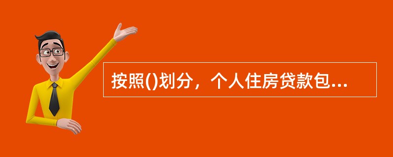 按照()划分，个人住房贷款包括自营性个人住房贷款、公积金个人住房贷款和个人住房组