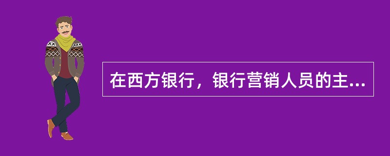 在西方银行，银行营销人员的主力是()。