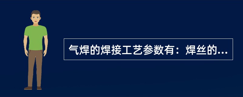 气焊的焊接工艺参数有：焊丝的牌号和直径、火焰的性质与能率、焊嘴的倾角、（）.