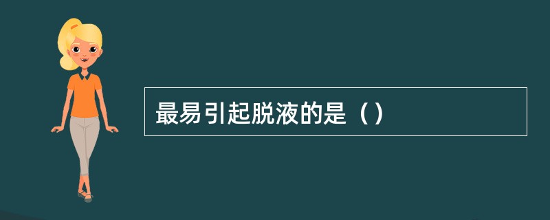 最易引起脱液的是（）