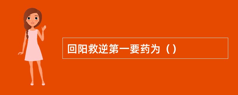 回阳救逆第一要药为（）