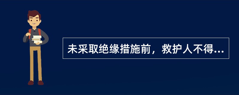 未采取绝缘措施前，救护人不得直接触及触电者的皮肤和（）的衣服。