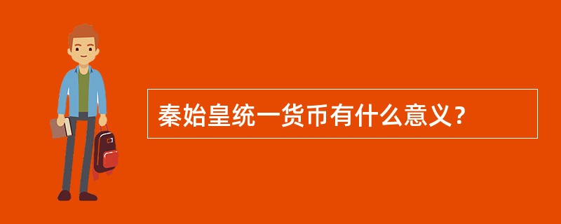 秦始皇统一货币有什么意义？