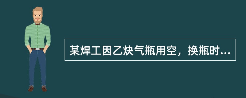 某焊工因乙炔气瓶用空，换瓶时将气瓶卧放滚动到工作地点，因乙炔气瓶内丙酮流出南而着