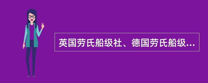 英国劳氏船级社、德国劳氏船级社、挪威船级社、美国船舶局的简称分别为（）。