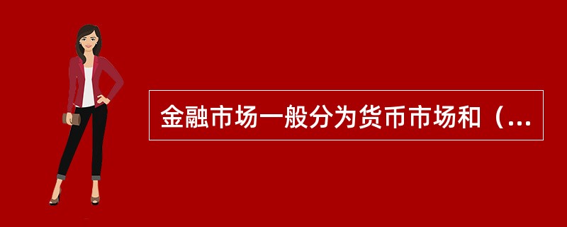 金融市场一般分为货币市场和（）。