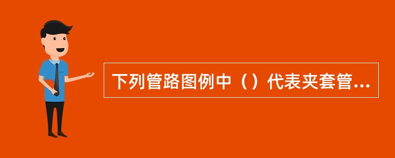 下列管路图例中（）代表夹套管路。