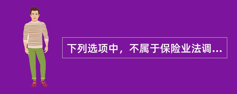 下列选项中，不属于保险业法调整对象的是（）。