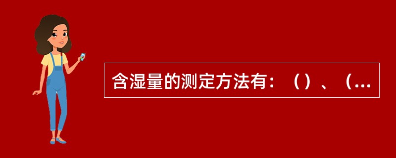 含湿量的测定方法有：（）、（）、（）等。