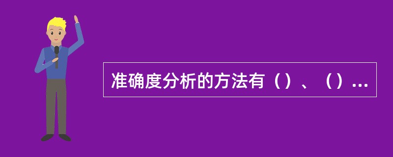 准确度分析的方法有（）、（）等。