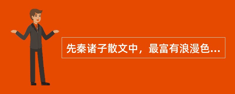 先秦诸子散文中，最富有浪漫色彩的是（）。