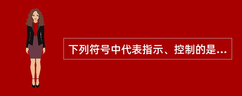 下列符号中代表指示、控制的是（）。