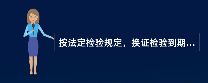 按法定检验规定，换证检验到期，船舶不在预定进行检验的港口，经海事局同意可给予不超