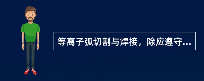 等离子弧切割与焊接，除应遵守手工电弧焊的安全技术要求外，还要做到（）。