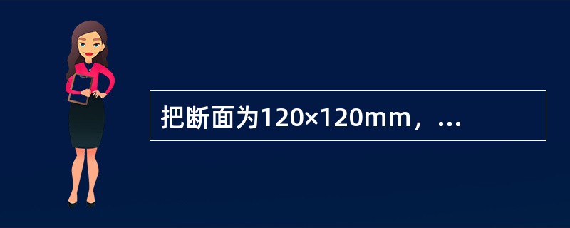 把断面为120×120mm，长为1.2m的方钢坯，轧成Φ30mm的园钢，问园钢长