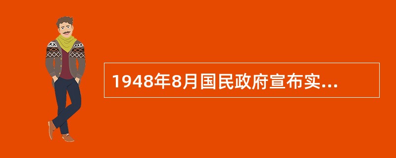 1948年8月国民政府宣布实行“币改”，废止法币，实行（）。