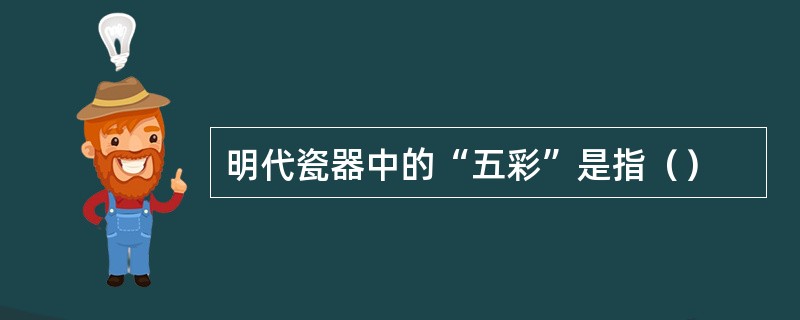 明代瓷器中的“五彩”是指（）