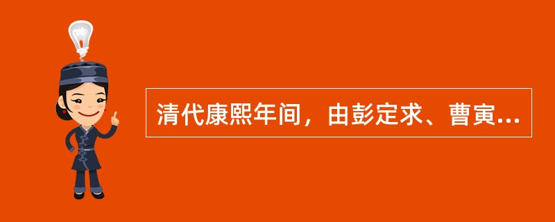 清代康熙年间，由彭定求、曹寅编纂而成的（），收录了作家2300余人，作品4890