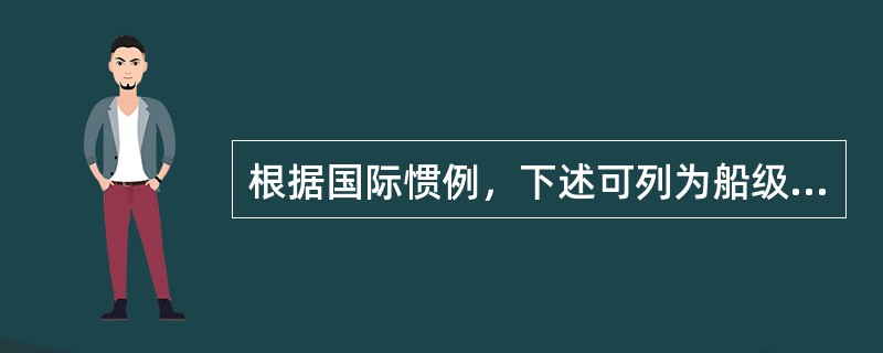 根据国际惯例，下述可列为船级检验的是（）。