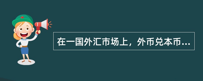 在一国外汇市场上，外币兑本币的汇率上升可能是因为（）。