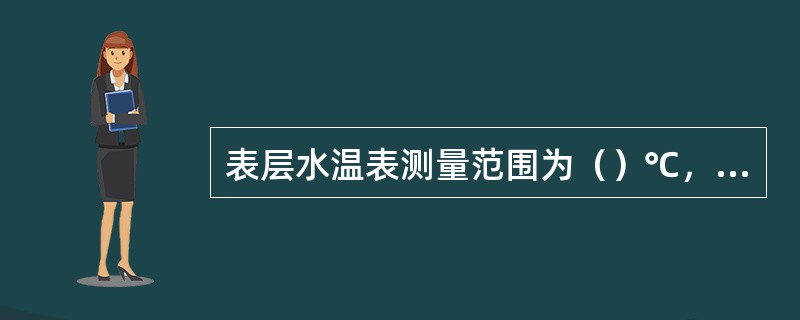 表层水温表测量范围为（）℃，分度（）℃的玻璃水银温度表和铜制外壳组成。