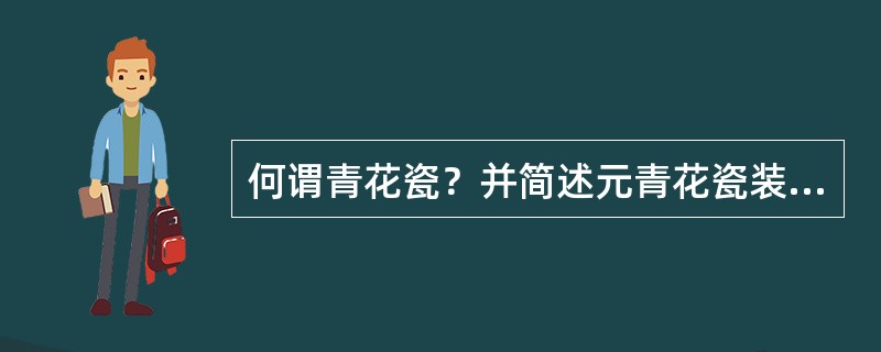 何谓青花瓷？并简述元青花瓷装饰的题材及艺术特点