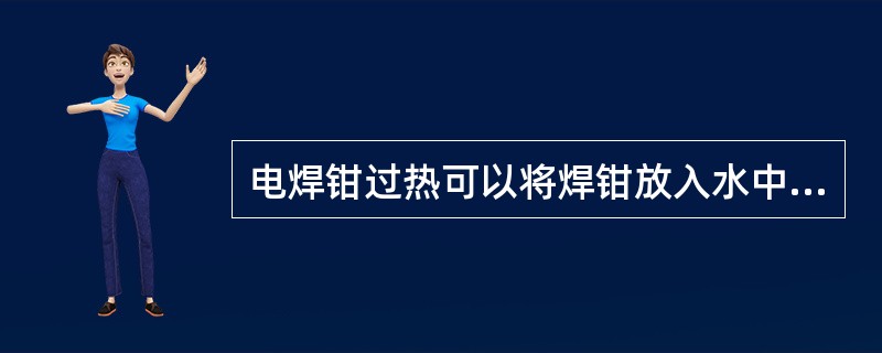 电焊钳过热可以将焊钳放入水中冷却后继续使用（）。