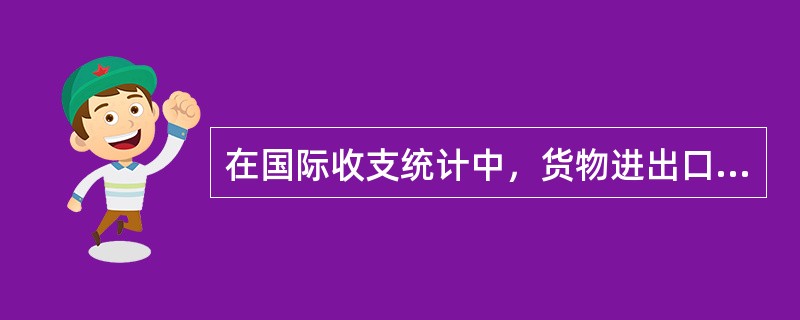 在国际收支统计中，货物进出口按照（）计算价格。