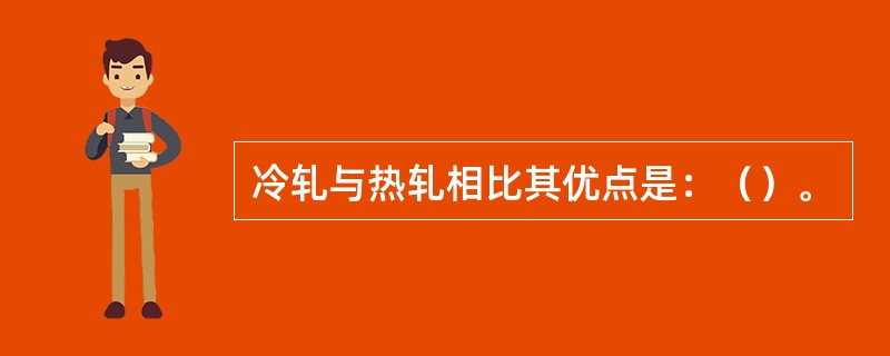 冷轧与热轧相比其优点是：（）。