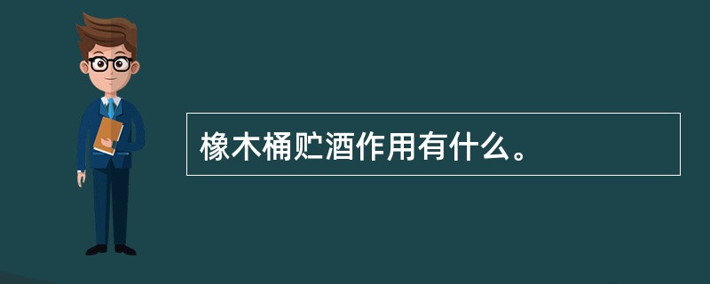 橡木桶贮酒作用有什么。