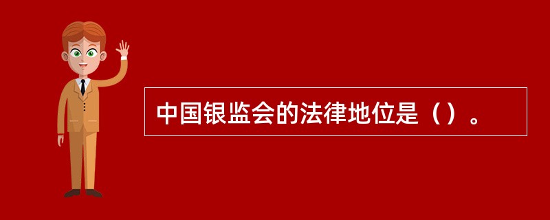 中国银监会的法律地位是（）。