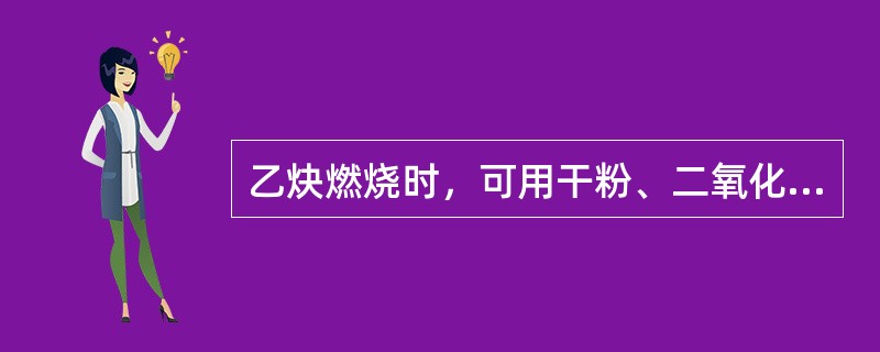 乙炔燃烧时，可用干粉、二氧化碳、1211灭火器灭火。（）