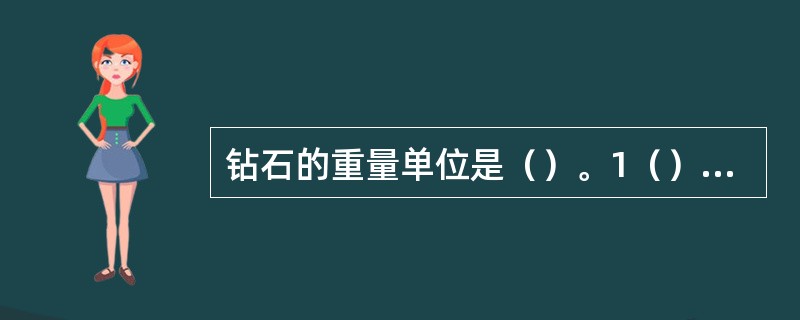 钻石的重量单位是（）。1（）=0.2克