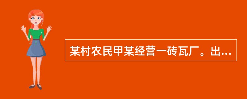 某村农民甲某经营一砖瓦厂。出于经营的需要，甲某欲购买一台制砖机，于是与信用社商量