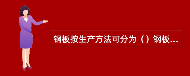 钢板按生产方法可分为（）钢板和（）钢板。