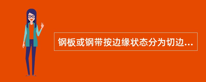 钢板或钢带按边缘状态分为切边和不切边，切边的代号为（）；不切边的代号为（）。