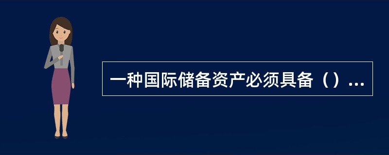 一种国际储备资产必须具备（）的特征。