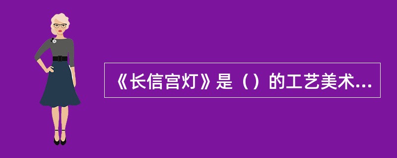 《长信宫灯》是（）的工艺美术作品。